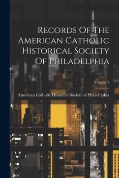 Records Of The American Catholic Historical Society Of Philadelphia; Volume 3