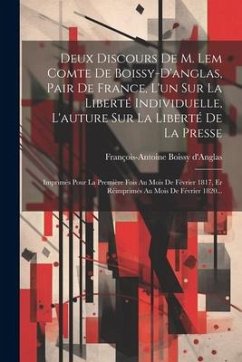 Deux Discours De M. Lem Comte De Boissy-d'anglas, Pair De France, L'un Sur La Liberté Individuelle, L'auture Sur La Liberté De La Presse: Imprimés Pou