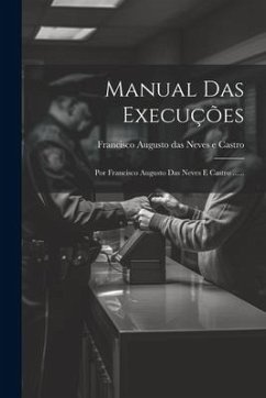 Manual Das Execuções: Por Francisco Augusto Das Neves E Castro ......