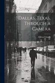 Dallas, Texas, Through a Camera Dallas, Texas, Through a Camera