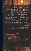 Histoire De La Sténographie Depuis Les Temps Anciens Jusqu'à Nos Jours ... Contenant L'analyse De Tous Les Systèmes Abréviatifs Français ...