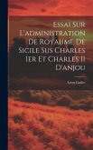 Essai Sur L'administration De Royaume De Sicile Sus Charles Ier Et Charles II D'anjou