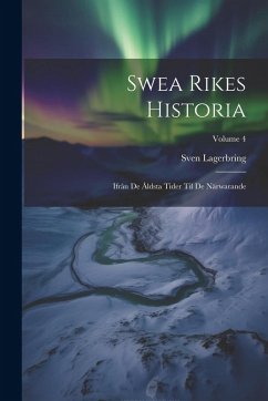 Swea Rikes Historia: Ifrån De Åldsta Tider Til De Närwarande; Volume 4 - Lagerbring, Sven Swea Rikes Historia: Ifrån De Åldsta Tider Til De Närwarande; Volume 4 - Lagerbring, Sven