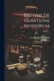 Epitome De Curatione Morborum; Volume 1