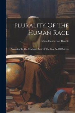 Plurality Of The Human Race: According To The Teachings Both Of The Bible And Of Science - Randle, Edwin Henderson