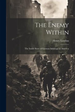 The Enemy Within; the Inside Story of German Sabotage in America