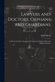 Lawyers and Doctors; Orphans and Guardians: A Plea for the Better Legislative Protection of Medical Men and Helpless Patients