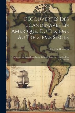 Cover Découvertes Des Scandinaves En Amérique, Du Dixième Au Treizième Siècle: Fragments De Sagas Islandaises, Traduits Pour La Première Fois En Français