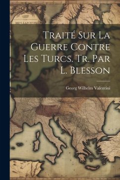 Traité Sur La Guerre Contre Les Turcs. Tr. Par L. Blesson - Valentini, Georg Wilhelm