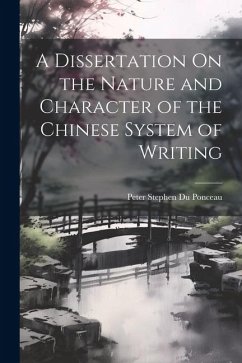 A Dissertation On the Nature and Character of the Chinese System of Writing - Ponceau, Peter Stephen Du