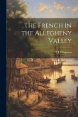 The French in the Allegheny Valley The French in the Allegheny Valley