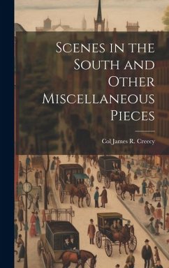 Scenes in the South and Other Miscellaneous Pieces - Creecy, Col James R.