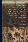 ...report And Accompanying Documents Of The Committee On Foreign Affairs On The Relation Of The United States With Mexico