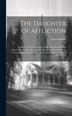 The Daughter Of Affliction: A Memoir Of The Protracted Sufferings And Religious Experience Of Miss Mary Rankin. Parts First And Second, As Communi