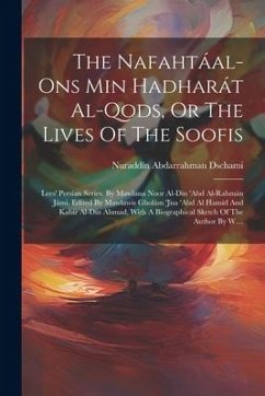 The Nafahtáal-ons Min Hadharát Al-qods, Or The Lives Of The Soofis: Lees' Persian Series. By Mawlana Noor Al-din 'abd Al-rahmán Jámi. Edited By Mawlaw - Dschami, Nuraddîn Abdarrahman