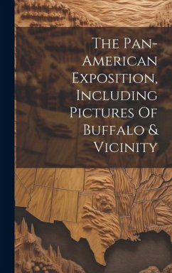 The Pan-american Exposition, Including Pictures Of Buffalo & Vicinity - Anonymous