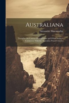 Australiana: Thoughts On Convict Management and Other Subjects Connected With the Australian Penal Colonies - Maconochie, Alexander