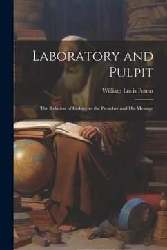 Laboratory and Pulpit: The Relation of Biology to the Preacher and His Message - Poteat, William Louis