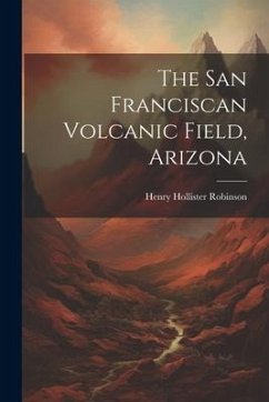 The San Franciscan Volcanic Field, Arizona - Robinson, Henry Hollister