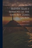 Eleven Select Sermons of the Late Rev. James Saurin: On Various Important Subjects