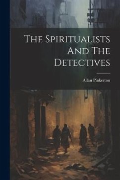 The Spiritualists And The Detectives - Pinkerton, Allan