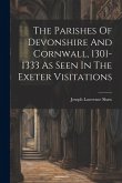 The Parishes Of Devonshire And Cornwall, 1301-1333 As Seen In The Exeter Visitations