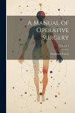 A Manual of Operative Surgery; Volume 1 A Manual of Operative Surgery; Volume 1