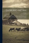 La Murio-métrie: Instruction Nouvelle Sur Le Ver À Soie, Sur Les Plantations Des Mûriers Blancs, Les Filatures, Et Le Moulinage Des Soi