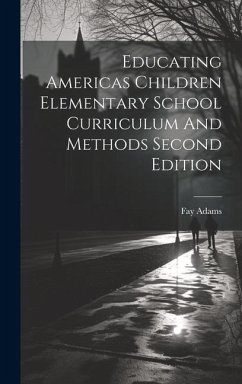 Educating Americas Children Elementary School Curriculum And Methods Second Edition - Adams, Fay