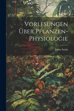 Vorlesungen Über Pflanzen-Physiologie - Sachs, Julius