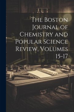 The Boston Journal of Chemistry and Popular Science Review, Volumes 15-17 - Anonymous