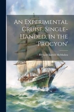 An Experimental Cruise, Single-Handed, in the 'Procyon' - McMullen, Richard Turrell