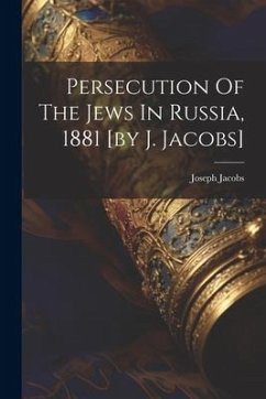 Persecution Of The Jews In Russia, 1881 [by J. Jacobs] - Jacobs, Joseph