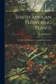 South African Flowering Plants: For The Use Of Begineers, Students And Teachers