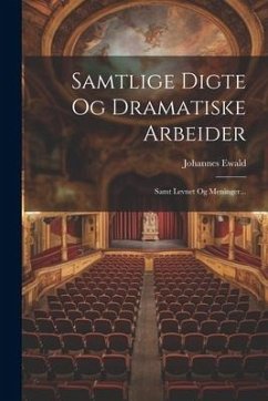 Samtlige Digte Og Dramatiske Arbeider: Samt Levnet Og Meninger... - Ewald, Johannes