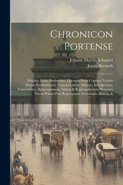 Chronicon Portense: Duobus Libris Distinctum, Quorum Prior Continet Veteris Portae Fundationem, Translationem, Abbates, Indulgentias, Frat - Bertuch, Justin