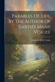 Parables Of Life, By The Author Of 'earth's Many Voices' Parables Of Life, By The Author Of 'earth's Many Voices'