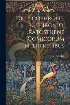 De Lycophrone, Euphronio, Eratosthene Comicorum Interpretibus - Strecker, Karl