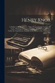 Henry Knox: A Soldier of the Revolution: Major-General in the Continental Army, Washington's Chief of Artillery, First Secretary o