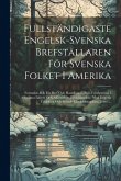 Fullständigaste Engelsk-Svenska Brefställaren För Svenska Folket I Amerika: Formulär-Bok För Bref Och Handlingar, Som Förekomma I Allmänna Lifvets Och Fullständigaste Engelsk-Svenska Brefställaren För Svenska Folket I Amerika: Formulär-Bok För Bref Och Handlingar, Som Förekomma I Allmänna Lifvets Och
