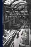 Catalogue Historique Et Descriptif Des Tableaux Appartenans A S.a.s. Mgr. Le Duc D'orléans, Volume 3...