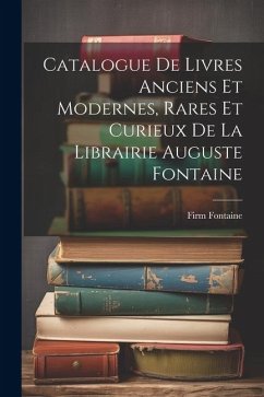 Catalogue De Livres Anciens Et Modernes, Rares Et Curieux De La Librairie Auguste Fontaine - Fontaine, Firm