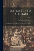 Lettres Sur Les Spectacles: Avec Une Histoire Des Ouvrages Pour & Contre Les Théatres; Volume 1