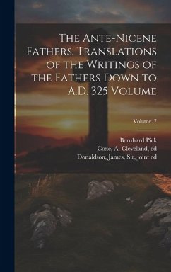 The Ante-Nicene Fathers. Translations of the Writings of the Fathers Down to A.D. 325 Volume; Volume 7