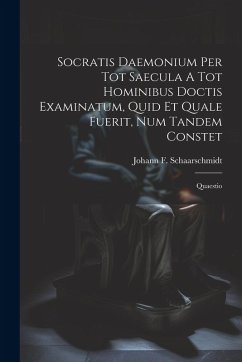 Socratis Daemonium Per Tot Saecula A Tot Hominibus Doctis Examinatum, Quid Et Quale Fuerit, Num Tandem Constet - Schaarschmidt, Johann F