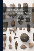 The Craniometry Of Southern New England Indians, Volumes 4-5