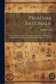 Prosodia Rationalis: Or, an Essay Towards Establishing the Melody and Measure of Speech, to Be Expressed and Perpetuated by Peculiar Symbol