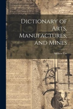 Cover Dictionary of Arts, Manufactures, and Mines