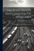 The Road Rights And Liabilities Of Wheelmen: With Table Of Contents And List Of Cases