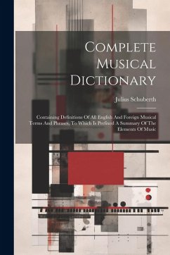 Cover Complete Musical Dictionary: Containing Definitions Of All English And Foreign Musical Terms And Phrases, To Which Is Prefixed A Summary Of The Ele
